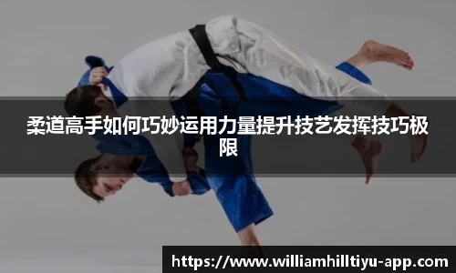 柔道高手如何巧妙运用力量提升技艺发挥技巧极限